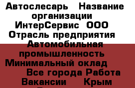 Автослесарь › Название организации ­ ИнтерСервис, ООО › Отрасль предприятия ­ Автомобильная промышленность › Минимальный оклад ­ 60 000 - Все города Работа » Вакансии   . Крым,Бахчисарай